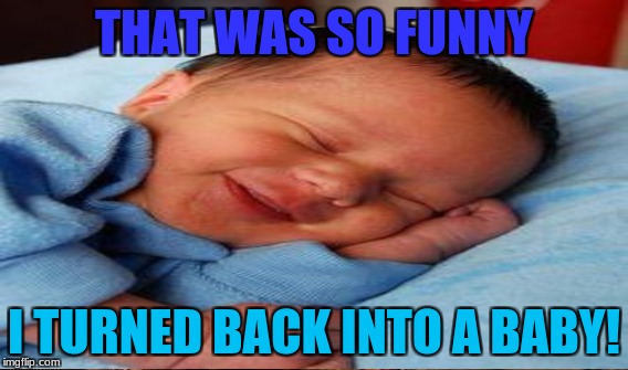 THAT WAS SO FUNNY I TURNED BACK INTO A BABY! | made w/ Imgflip meme maker