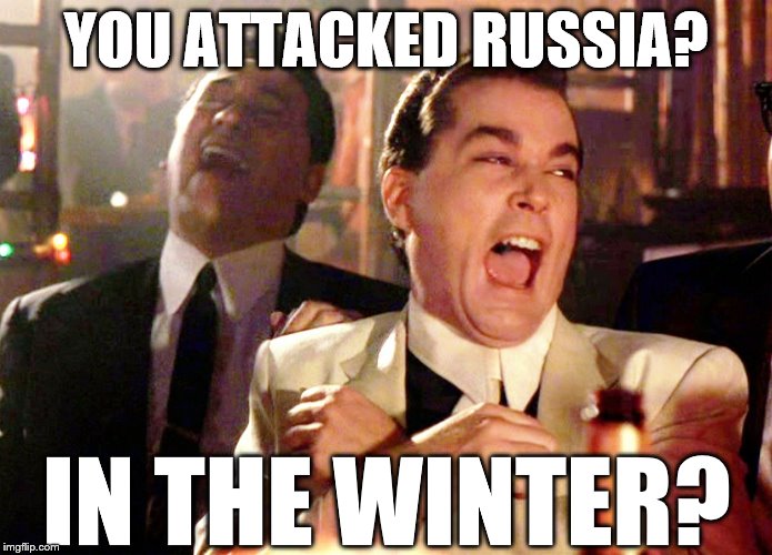 Good Fellas Hilarious | YOU ATTACKED RUSSIA? IN THE WINTER? | image tagged in memes,good fellas hilarious | made w/ Imgflip meme maker