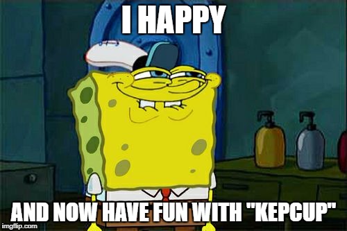 Don't You Squidward | I HAPPY; AND NOW HAVE FUN WITH "KEPCUP" | image tagged in memes,dont you squidward | made w/ Imgflip meme maker