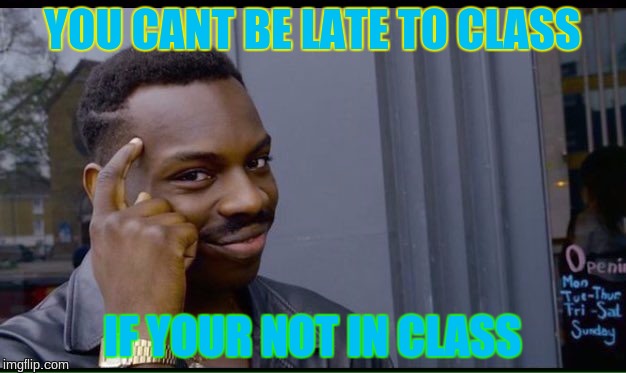 Roll Safe Think About It Meme | YOU CANT BE LATE TO CLASS; IF YOUR NOT IN CLASS | image tagged in thinking black guy | made w/ Imgflip meme maker