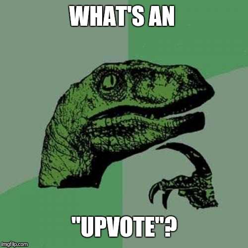 Philosoraptor | WHAT'S AN; "UPVOTE"? | image tagged in memes,philosoraptor | made w/ Imgflip meme maker