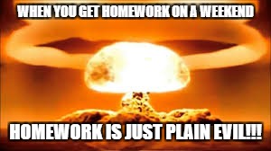 Jack's memes | WHEN YOU GET HOMEWORK ON A WEEKEND; HOMEWORK IS JUST PLAIN EVIL!!! | image tagged in bad luck brian | made w/ Imgflip meme maker