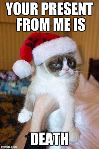 Grumpy Cat Christmas Meme | YOUR PRESENT FROM ME IS; DEATH | image tagged in memes,grumpy cat christmas,grumpy cat | made w/ Imgflip meme maker