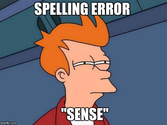 Futurama Fry Meme | SPELLING ERROR "SENSE" | image tagged in memes,futurama fry | made w/ Imgflip meme maker
