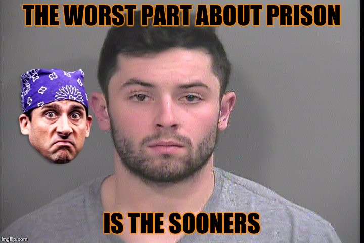 Prison Mike shares the worst part about prison. |  THE WORST PART ABOUT PRISON; IS THE SOONERS | image tagged in oklahoma state,baker mayfield,prison mike,mugshot | made w/ Imgflip meme maker
