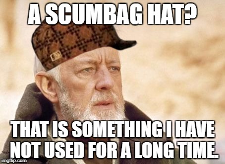 Obi Wan Kenobi Meme | A SCUMBAG HAT? THAT IS SOMETHING I HAVE NOT USED FOR A LONG TIME. | image tagged in memes,obi wan kenobi,scumbag | made w/ Imgflip meme maker