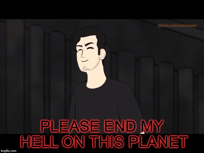 PLEASE END MY HELL ON THIS PLANET | made w/ Imgflip meme maker
