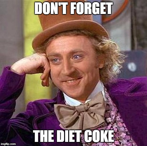 Creepy Condescending Wonka Meme | DON'T FORGET THE DIET COKE | image tagged in memes,creepy condescending wonka | made w/ Imgflip meme maker
