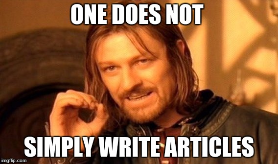One Does Not Simply Meme | ONE DOES NOT; SIMPLY WRITE ARTICLES | image tagged in memes,one does not simply | made w/ Imgflip meme maker