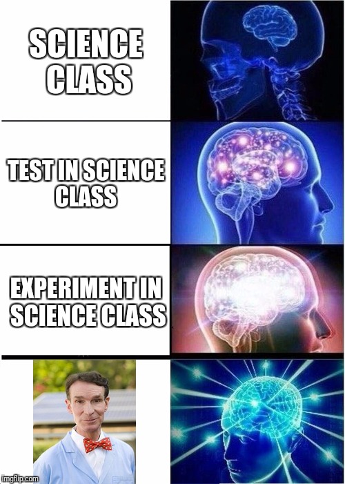 Expanding Brain Meme | SCIENCE CLASS; TEST IN SCIENCE CLASS; EXPERIMENT IN SCIENCE CLASS | image tagged in memes,expanding brain | made w/ Imgflip meme maker
