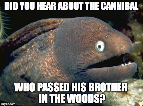 image tagged in bad joke eel,cannibals | made w/ Imgflip meme maker