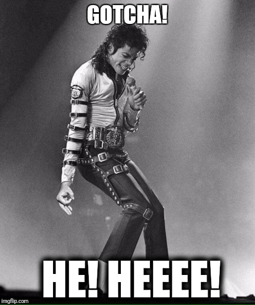 Who's Bad? |  GOTCHA! HE! HEEEE! | image tagged in michael jackson,circle,game,funny memes,haha | made w/ Imgflip meme maker
