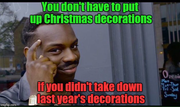 . . . and there's no X in Christmas | You don't have to put up Christmas decorations; if you didn't take down last year's decorations | image tagged in thinking black guy,christmas,holiday,early,x all the y,what year is it | made w/ Imgflip meme maker