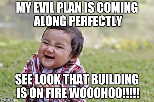 Evil Toddler Meme | MY EVIL PLAN IS COMING ALONG PERFECTLY; SEE LOOK THAT BUILDING IS ON FIRE WOOOHOO!!!!! | image tagged in memes,evil toddler | made w/ Imgflip meme maker