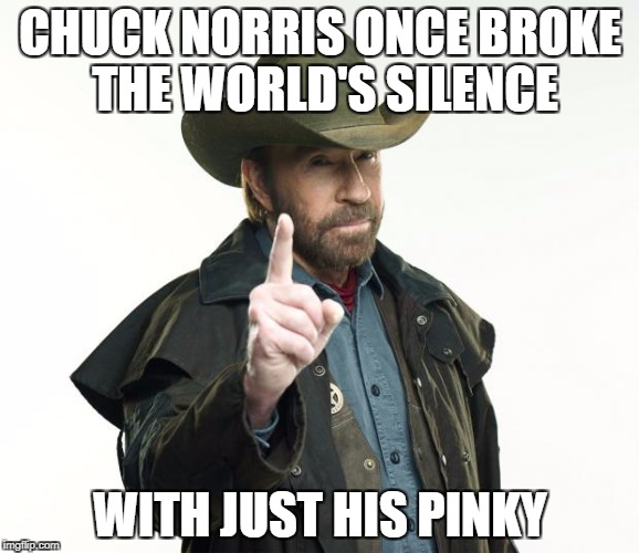 Everyone was waiting for someone to break the silence | CHUCK NORRIS ONCE BROKE THE WORLD'S SILENCE; WITH JUST HIS PINKY | image tagged in memes,chuck norris finger,chuck norris,dank memes,funny,bad puns | made w/ Imgflip meme maker