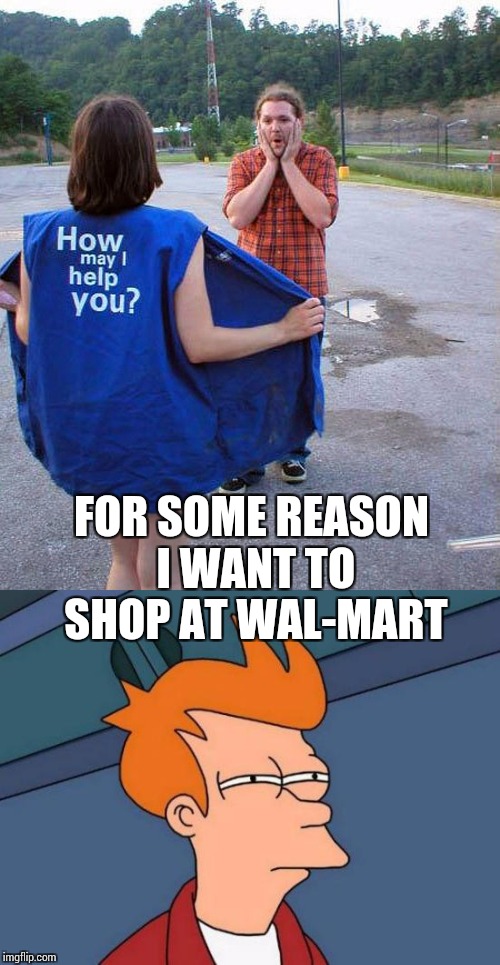 FOR SOME REASON I WANT TO SHOP AT WAL-MART | made w/ Imgflip meme maker