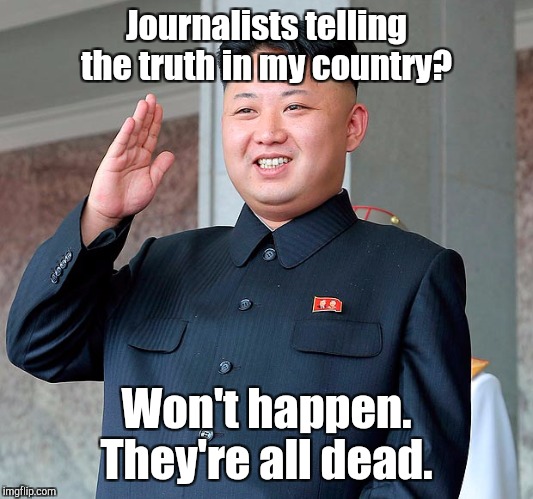 Journalists telling the truth in my country? Won't happen. They're all dead. | made w/ Imgflip meme maker