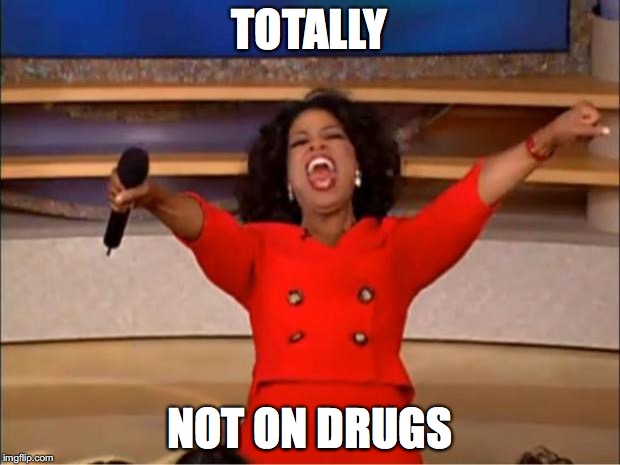 Oprah You Get A Meme | TOTALLY; NOT ON DRUGS | image tagged in memes,oprah you get a | made w/ Imgflip meme maker
