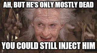 AH, BUT HE'S ONLY MOSTLY DEAD YOU COULD STILL INJECT HIM | made w/ Imgflip meme maker