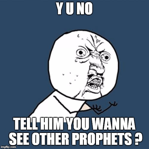 Y U No Meme | Y U NO TELL HIM YOU WANNA SEE OTHER PROPHETS ? | image tagged in memes,y u no | made w/ Imgflip meme maker
