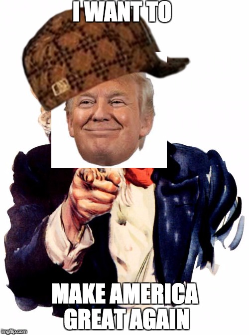 Uncle Sam Meme | I WANT TO; MAKE AMERICA GREAT AGAIN | image tagged in memes,uncle sam,scumbag | made w/ Imgflip meme maker