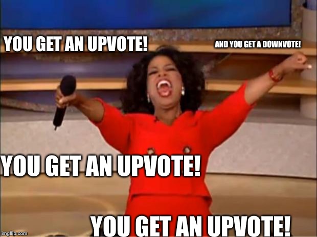 Oprah You Get A | YOU GET AN UPVOTE! AND YOU GET A DOWNVOTE! YOU GET AN UPVOTE! YOU GET AN UPVOTE! | image tagged in memes,oprah you get a | made w/ Imgflip meme maker