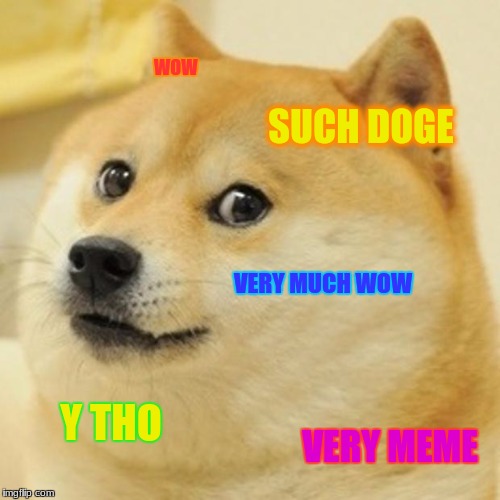 Doge | WOW; SUCH DOGE; VERY MUCH WOW; Y THO; VERY MEME | image tagged in memes,doge | made w/ Imgflip meme maker