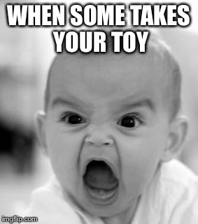 Angry Baby | WHEN SOME TAKES YOUR TOY | image tagged in memes,angry baby | made w/ Imgflip meme maker