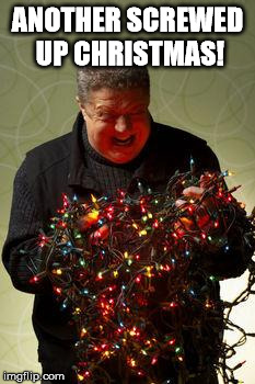 Christmas Lights | ANOTHER SCREWED UP CHRISTMAS! | image tagged in christmas lights | made w/ Imgflip meme maker