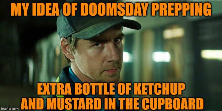 Those little packets in the drawer are just not going to... cut the mustard | MY IDEA OF DOOMSDAY PREPPING; EXTRA BOTTLE OF KETCHUP AND MUSTARD IN THE CUPBOARD | image tagged in doomsday | made w/ Imgflip meme maker