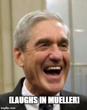 Mueller Laughing | [LAUGHS IN MUELLER] | image tagged in mueller laughing | made w/ Imgflip meme maker
