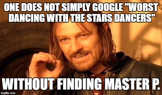 Master P Dancing With The Stars |  ONE DOES NOT SIMPLY GOOGLE "WORST DANCING WITH THE STARS DANCERS"; WITHOUT FINDING MASTER P. | image tagged in memes,one does not simply,master p,dancing with the stars,rapper,abc | made w/ Imgflip meme maker