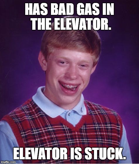 Smellevator | HAS BAD GAS IN THE ELEVATOR. ELEVATOR IS STUCK. | image tagged in memes,bad luck brian,elevator,fart joke,gas,bad smell | made w/ Imgflip meme maker