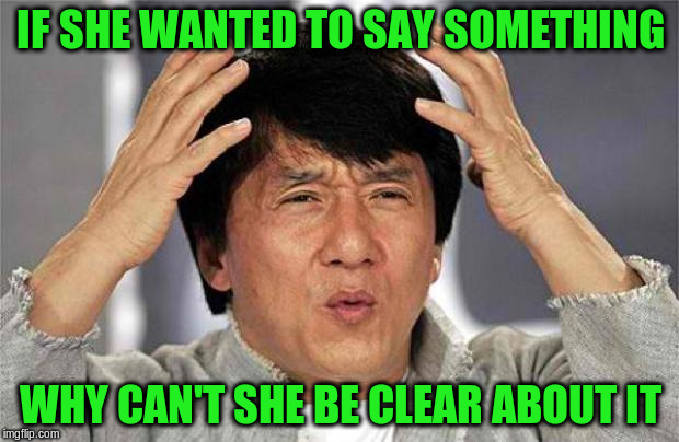 IF SHE WANTED TO SAY SOMETHING WHY CAN'T SHE BE CLEAR ABOUT IT | made w/ Imgflip meme maker