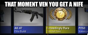 Knife CSGO | THAT MOMENT VEN YOU GET A NIFE | image tagged in knife csgo | made w/ Imgflip meme maker