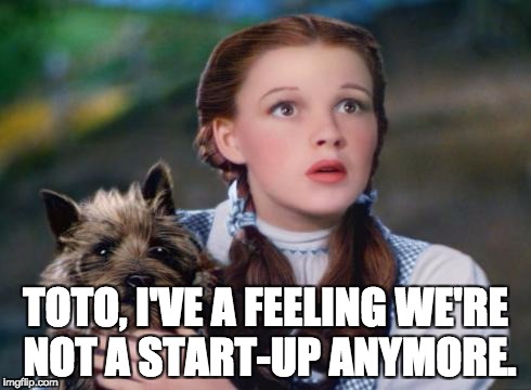 Toto Wizard of Oz | TOTO, I'VE A FEELING WE'RE NOT A START-UP ANYMORE. | image tagged in toto wizard of oz | made w/ Imgflip meme maker