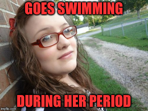 GOES SWIMMING DURING HER PERIOD | made w/ Imgflip meme maker