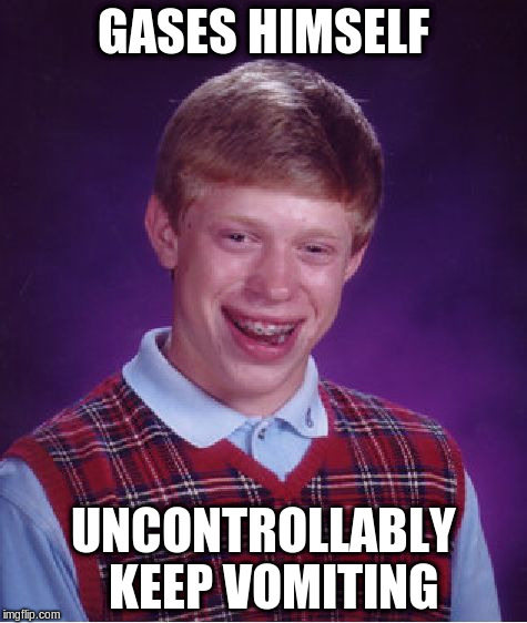 Bad Luck Brian Meme | GASES HIMSELF UNCONTROLLABLY  KEEP VOMITING | image tagged in memes,bad luck brian | made w/ Imgflip meme maker