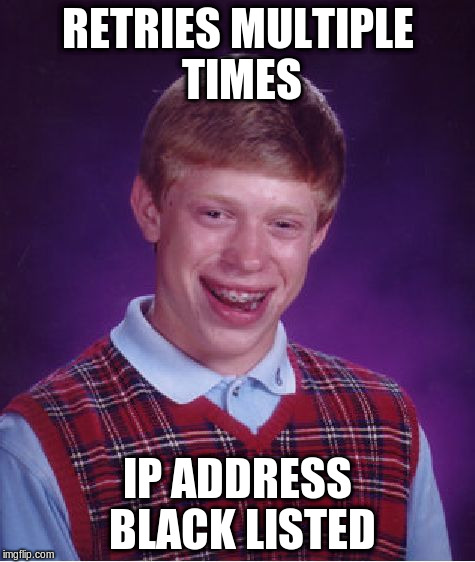 Bad Luck Brian Meme | RETRIES MULTIPLE TIMES IP ADDRESS BLACK LISTED | image tagged in memes,bad luck brian | made w/ Imgflip meme maker