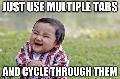 Evil Toddler Meme | JUST USE MULTIPLE TABS AND CYCLE THROUGH THEM | image tagged in memes,evil toddler | made w/ Imgflip meme maker