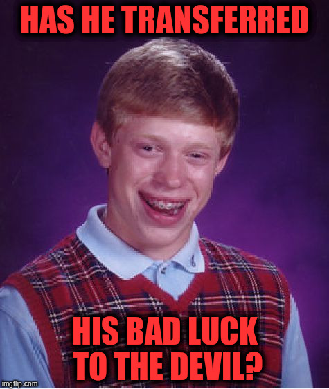 Bad Luck Brian Meme | HAS HE TRANSFERRED HIS BAD LUCK TO THE DEVIL? | image tagged in memes,bad luck brian | made w/ Imgflip meme maker