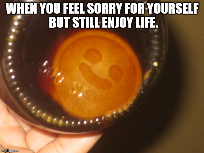 Happy Coffee Morning...or not | WHEN YOU FEEL SORRY FOR YOURSELF BUT STILL ENJOY LIFE. | image tagged in memes,funny memes,cookies,creepy | made w/ Imgflip meme maker