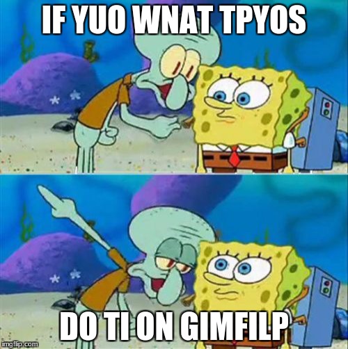 Talk to Spongebob typo | IF YUO WNAT TPYOS; DO TI ON GIMFILP | image tagged in memes,talk to spongebob,spongebob,squidward,typos | made w/ Imgflip meme maker
