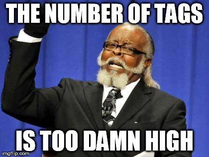 Too Damn High | THE NUMBER OF TAGS; IS TOO DAMN HIGH | image tagged in memes,too damn high | made w/ Imgflip meme maker