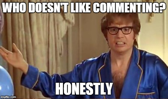 WHO DOESN'T LIKE COMMENTING? HONESTLY | made w/ Imgflip meme maker
