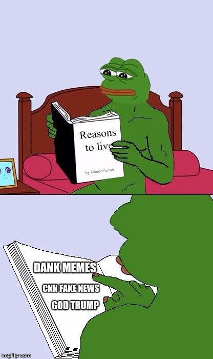 Pepe's back and ready for war | DANK MEMES; CNN FAKE NEWS; GOD TRUMP | image tagged in blank pepe reasons to live | made w/ Imgflip meme maker