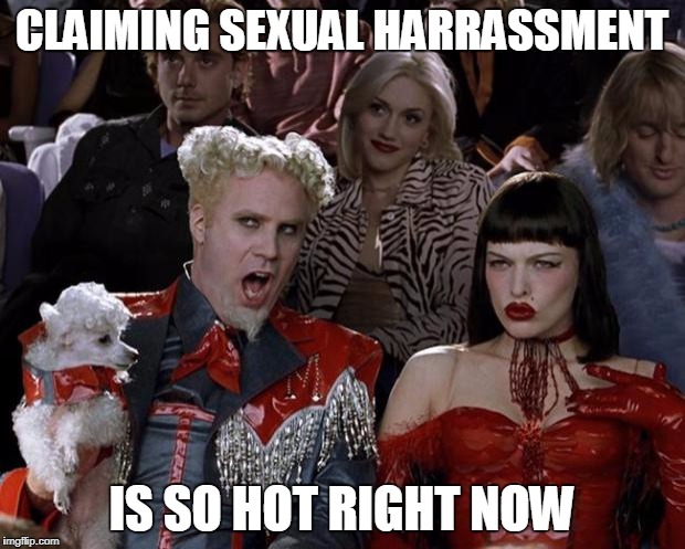 Mugatu So Hot Right Now | CLAIMING SEXUAL HARRASSMENT; IS SO HOT RIGHT NOW | image tagged in memes,mugatu so hot right now | made w/ Imgflip meme maker