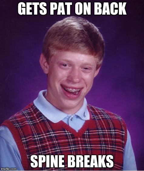 Bad Luck Brian | GETS PAT ON BACK; SPINE BREAKS | image tagged in memes,bad luck brian | made w/ Imgflip meme maker