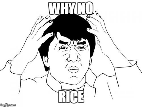 Jackie Chan WTF | WHY NO; RICE | image tagged in memes,jackie chan wtf | made w/ Imgflip meme maker