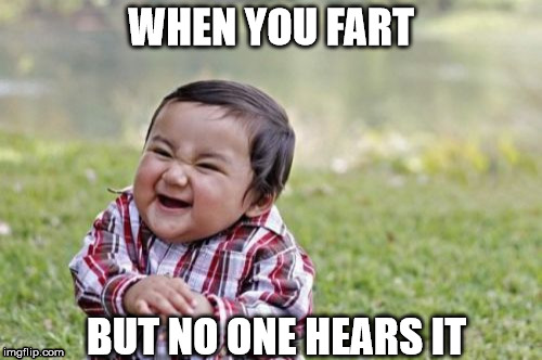 Fart? who me? | WHEN YOU FART; BUT NO ONE HEARS IT | image tagged in memes,evil toddler,funny,baby,fart,laugh | made w/ Imgflip meme maker